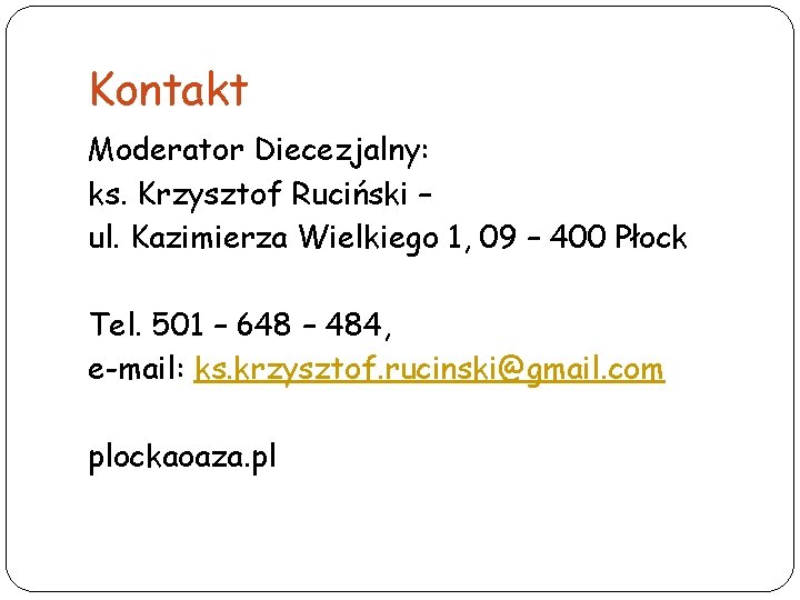 Kontakt Moderator Diecezjalny: ks. Krzysztof Ruciński – ul. Kazimierza Wielkiego 1, 09 – 400