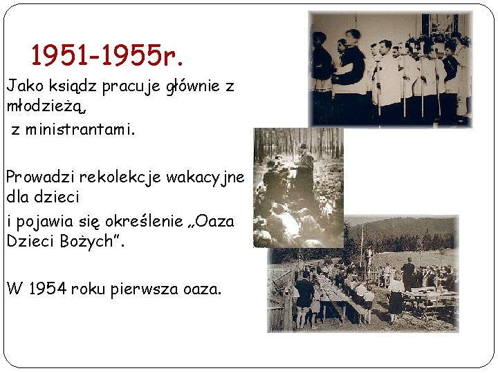 1951 -1955 r. Jako ksiądz pracuje głównie z młodzieżą, z ministrantami. Prowadzi rekolekcje wakacyjne