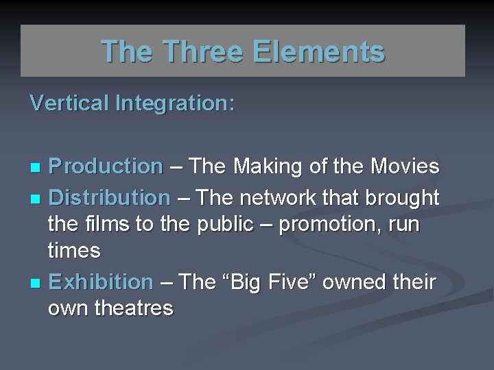The Three Elements Vertical Integration: Production – The Making of the Movies n Distribution
