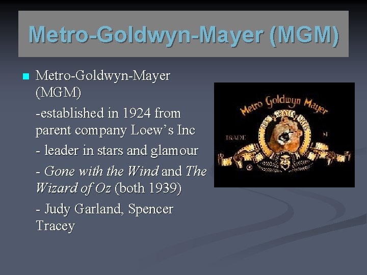 Metro-Goldwyn-Mayer (MGM) n Metro-Goldwyn-Mayer (MGM) -established in 1924 from parent company Loew’s Inc -
