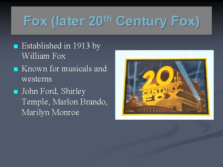 Fox (later 20 th Century Fox) n n n Established in 1913 by William
