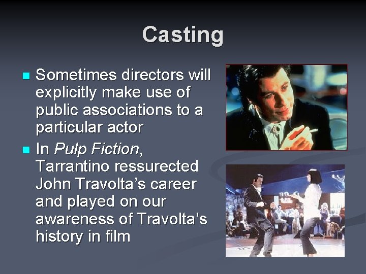 Casting Sometimes directors will explicitly make use of public associations to a particular actor