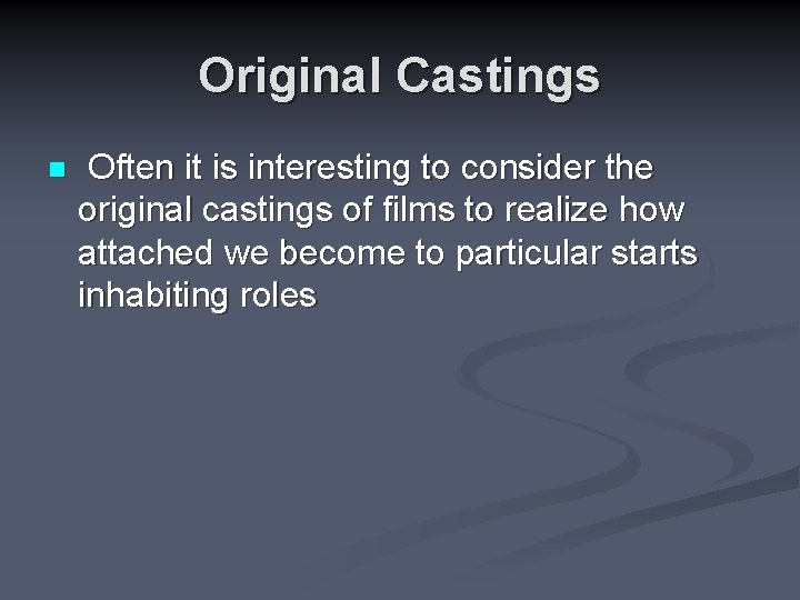 Original Castings n Often it is interesting to consider the original castings of films