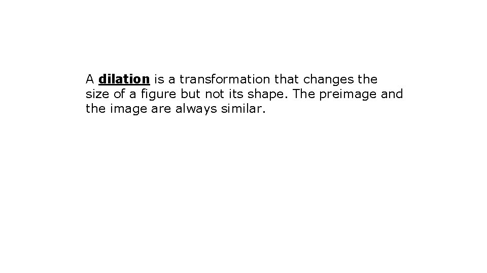 A dilation is a transformation that changes the size of a figure but not