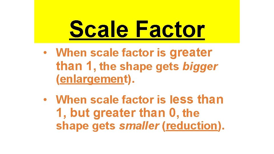 Scale Factor • When scale factor is greater than 1, the shape gets bigger