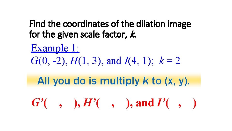 Find the coordinates of the dilation image for the given scale factor, k. Example