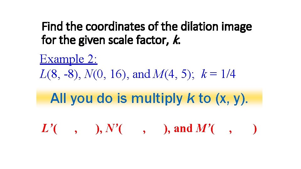 Find the coordinates of the dilation image for the given scale factor, k. Example