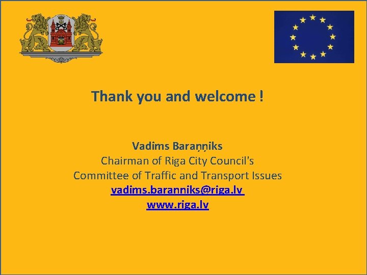 Thank you and welcome ! Vadims Baraņņiks Chairman of Riga City Council's Committee of