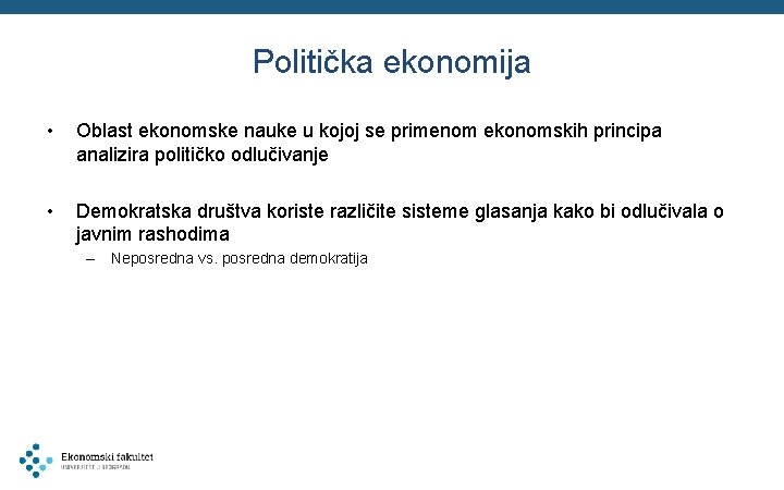 Politička ekonomija • Oblast ekonomske nauke u kojoj se primenom ekonomskih principa analizira političko