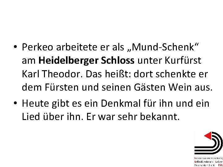  • Perkeo arbeitete er als „Mund-Schenk“ am Heidelberger Schloss unter Kurfürst Karl Theodor.