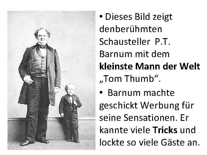  • Dieses Bild zeigt denberühmten Schausteller P. T. Barnum mit dem kleinste Mann