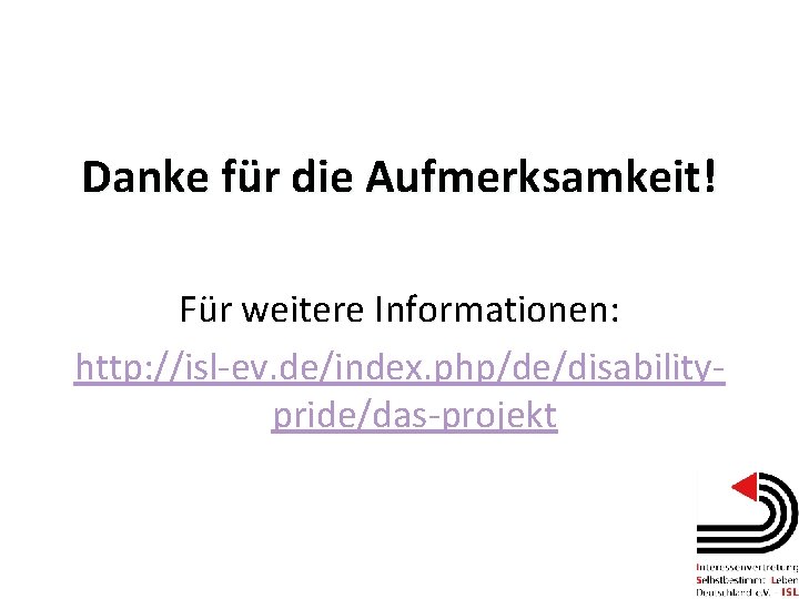 Danke für die Aufmerksamkeit! Für weitere Informationen: http: //isl-ev. de/index. php/de/disabilitypride/das-projekt 