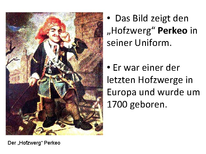 • Das Bild zeigt den „Hofzwerg“ Perkeo in seiner Uniform. • Er war