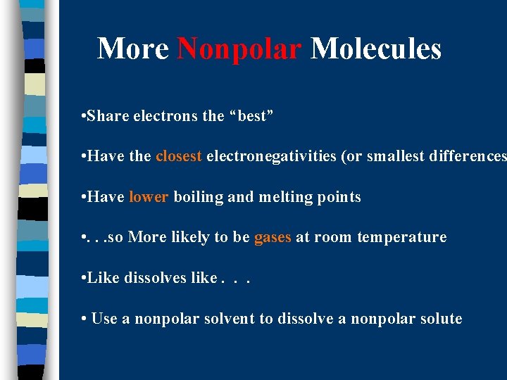 More Nonpolar Molecules • Share electrons the “best” • Have the closest electronegativities (or