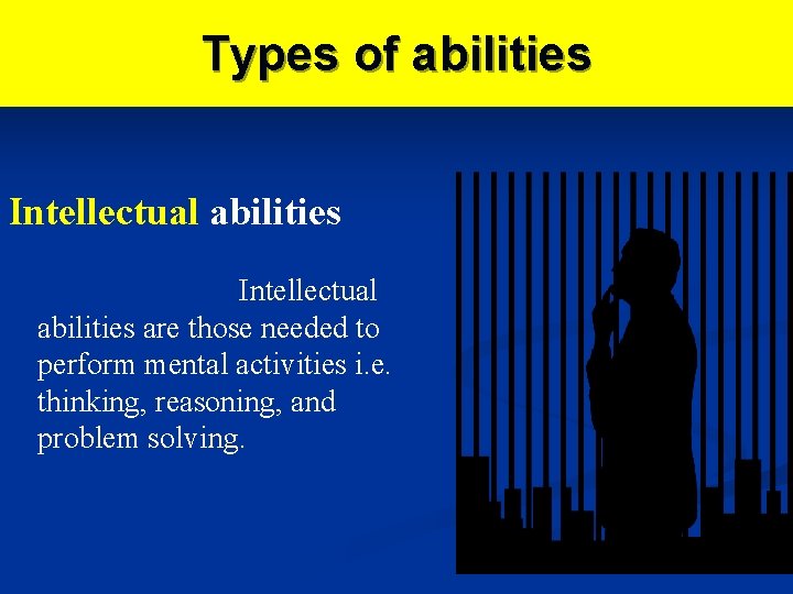 Types of abilities Intellectual abilities are those needed to perform mental activities i. e.