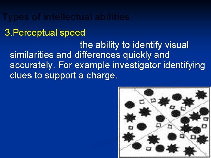 Types of intellectual abilities 3. Perceptual speed the ability to identify visual similarities and
