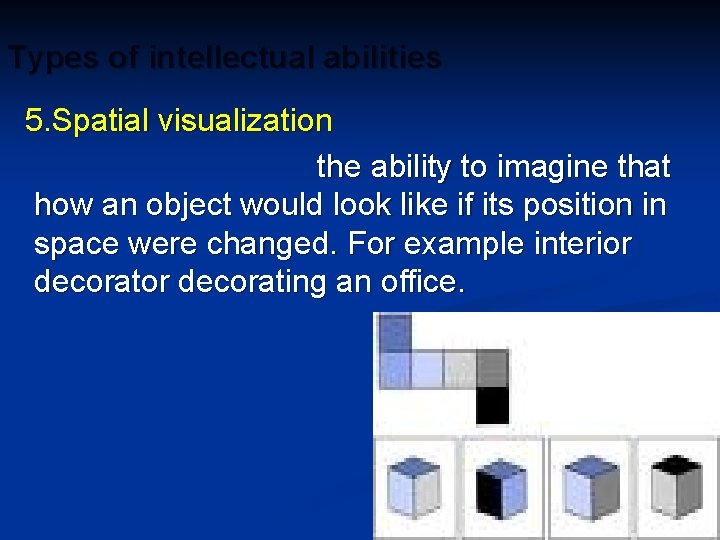 Types of intellectual abilities 5. Spatial visualization the ability to imagine that how an