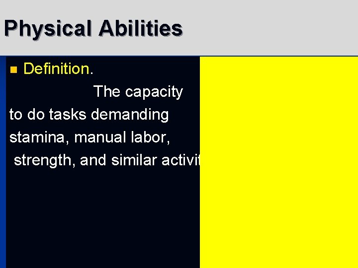 Physical Abilities Definition. The capacity to do tasks demanding stamina, manual labor, strength, and