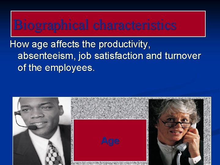 Biographical characteristics How age affects the productivity, absenteeism, job satisfaction and turnover of the