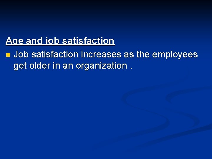 Age and job satisfaction n Job satisfaction increases as the employees get older in