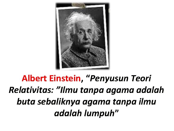 Albert Einstein, Einstein “Penyusun Teori Relativitas: ”Ilmu tanpa agama adalah buta sebaliknya agama tanpa