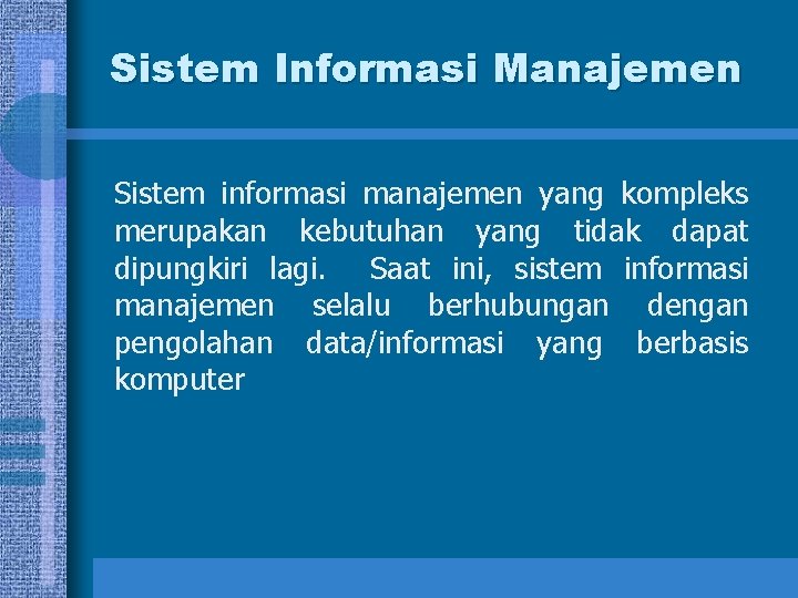 Sistem Informasi Manajemen Sistem informasi manajemen yang kompleks merupakan kebutuhan yang tidak dapat dipungkiri