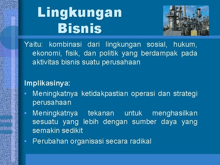 Lingkungan Bisnis Yaitu: kombinasi dari lingkungan sosial, hukum, ekonomi, fisik, dan politik yang berdampak