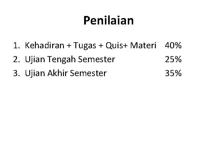 Penilaian 1. Kehadiran + Tugas + Quis+ Materi 40% 2. Ujian Tengah Semester 25%