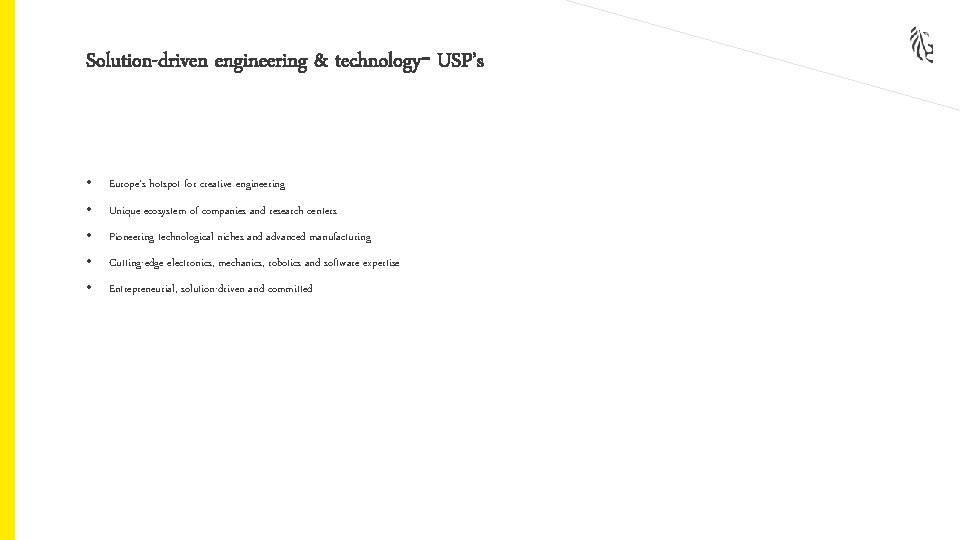 Solution-driven engineering & technology– USP’s • Europe’s hotspot for creative engineering • Unique ecosystem