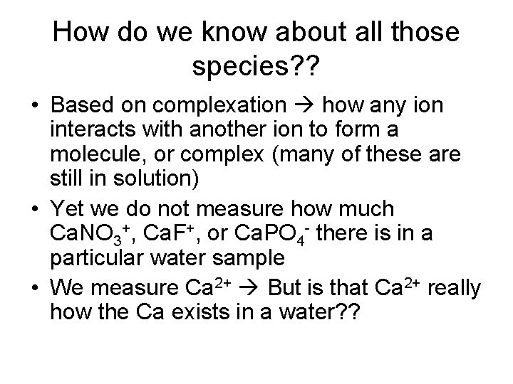 How do we know about all those species? ? • Based on complexation how