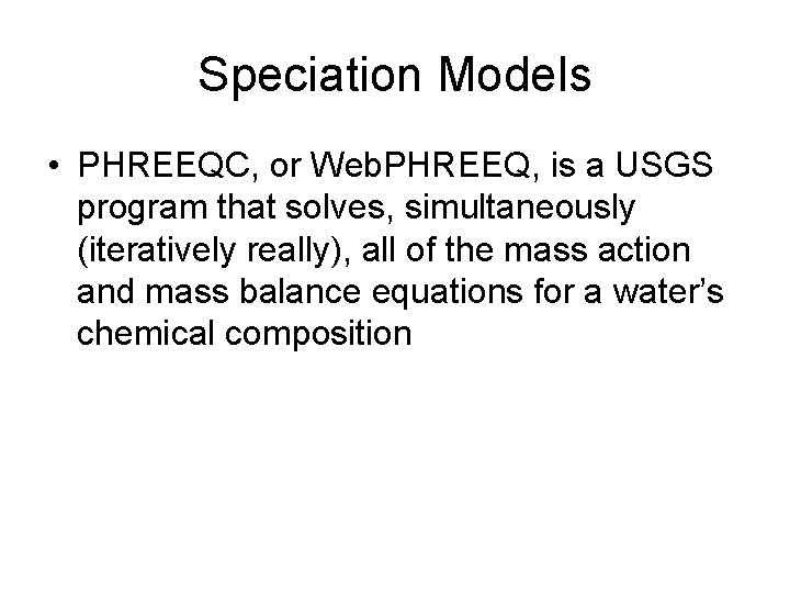 Speciation Models • PHREEQC, or Web. PHREEQ, is a USGS program that solves, simultaneously