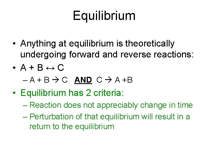 Equilibrium • Anything at equilibrium is theoretically undergoing forward and reverse reactions: • A+B↔C