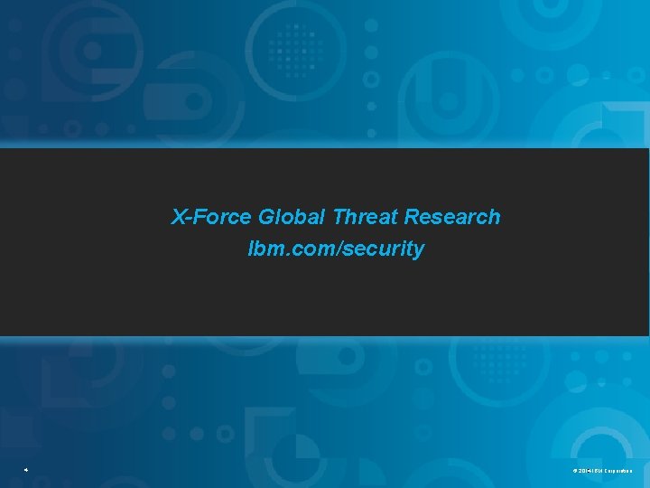 IBM Security Services X-Force Global Threat Research Ibm. com/security 4 4 IBM Security Services