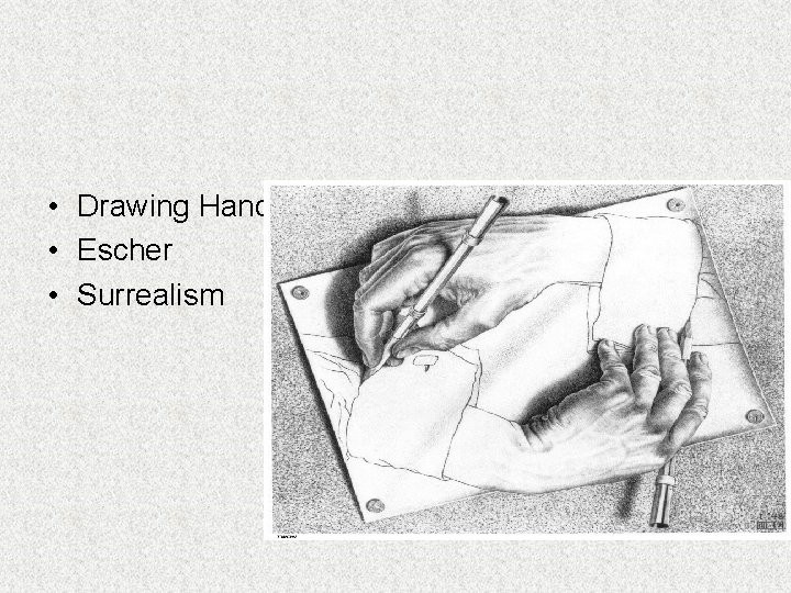  • Drawing Hands • Escher • Surrealism 