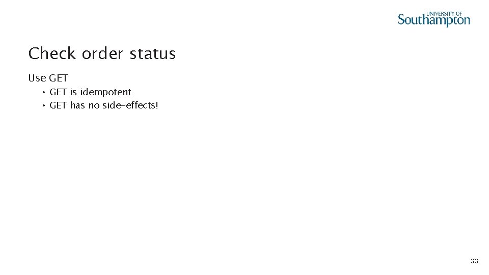 Check order status Use GET • GET is idempotent • GET has no side-effects!