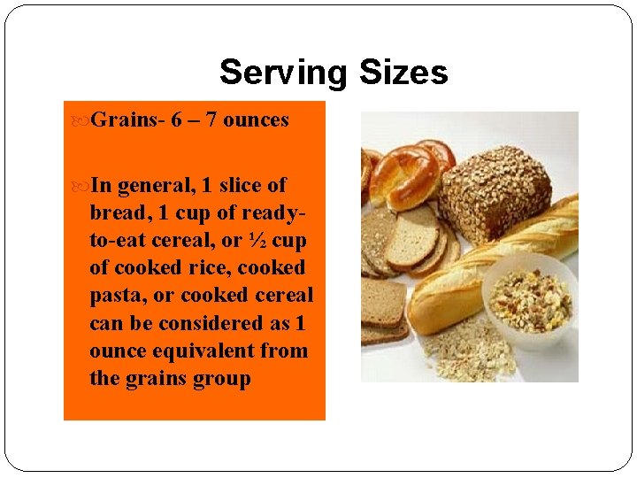Serving Sizes Grains- 6 – 7 ounces In general, 1 slice of bread, 1