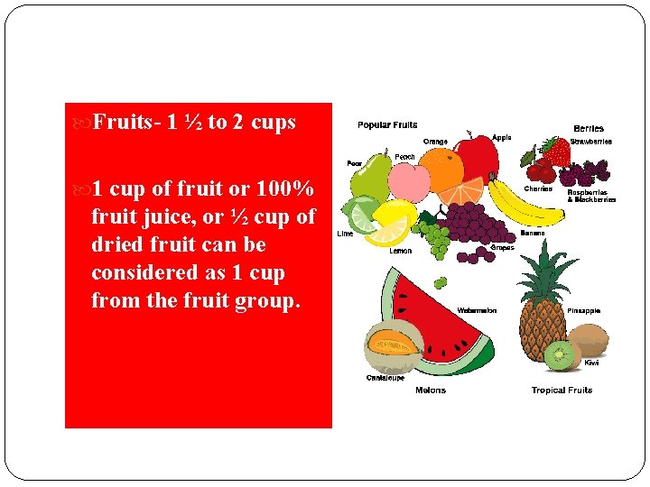  Fruits- 1 ½ to 2 cups 1 cup of fruit or 100% fruit