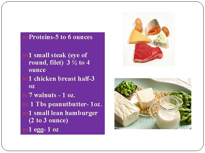  Proteins-5 to 6 ounces 1 small steak (eye of round, filet) 3 ½