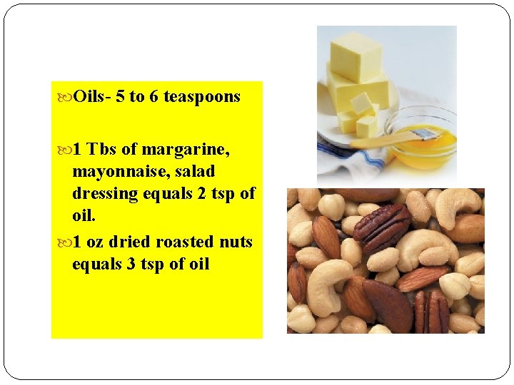  Oils- 5 to 6 teaspoons 1 Tbs of margarine, mayonnaise, salad dressing equals