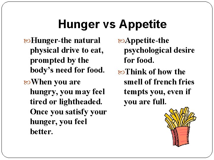 Hunger vs Appetite Hunger-the natural Appetite-the physical drive to eat, prompted by the body’s