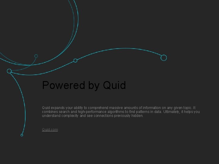 Powered by Quid expands your ability to comprehend massive amounts of information on any