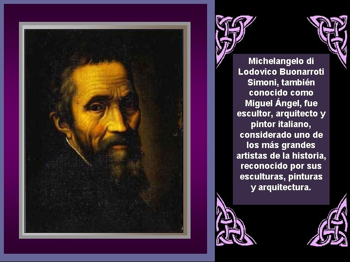 Michelangelo di Lodovico Buonarroti Simoni, también conocido como Miguel Ángel, fue escultor, arquitecto y