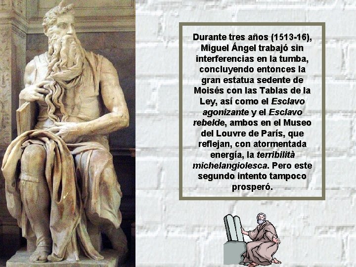 Durante tres años (1513 -16), Miguel Ángel trabajó sin interferencias en la tumba, concluyendo