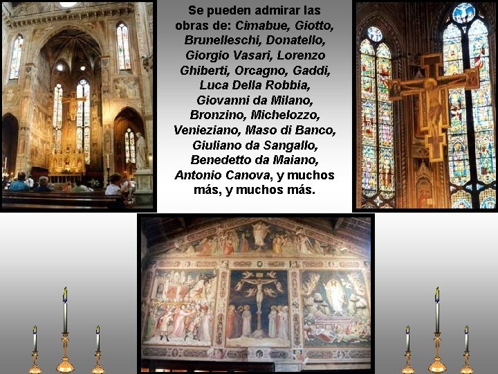 Se pueden admirar las obras de: Cimabue, Giotto, Brunelleschi, Donatello, Giorgio Vasari, Lorenzo Ghiberti,