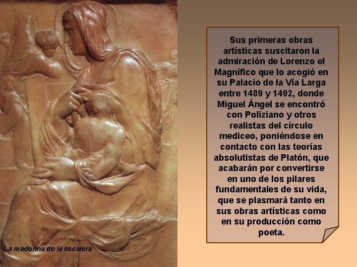 Sus primeras obras artísticas suscitaron la admiración de Lorenzo el Magnífico que lo acogió