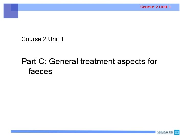 Course 2 Unit 1 Part C: General treatment aspects for faeces Note: For characteristics