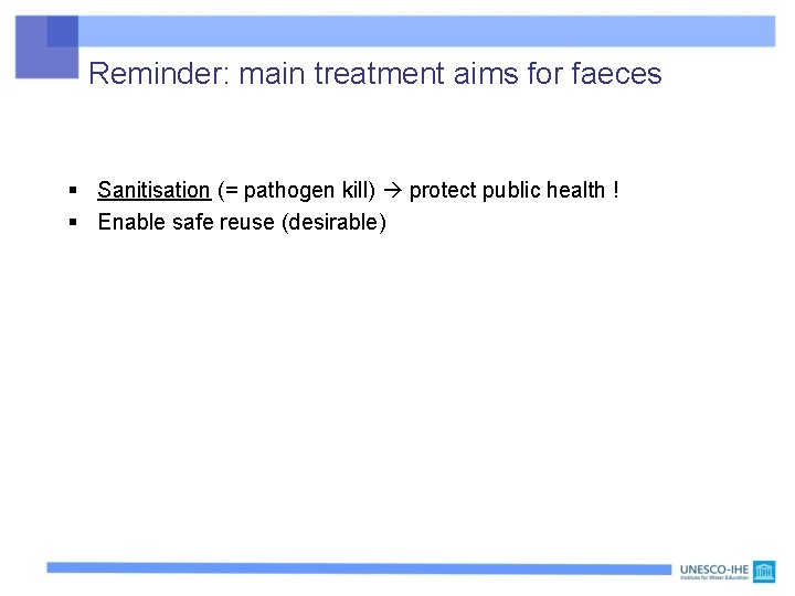 Reminder: main treatment aims for faeces § Sanitisation (= pathogen kill) protect public health