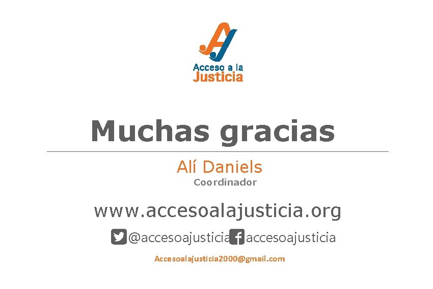 Muchas gracias Alí Daniels Coordinador www. accesoalajusticia. org @accesoajusticia Accesoalajusticia 2000@gmail. com 