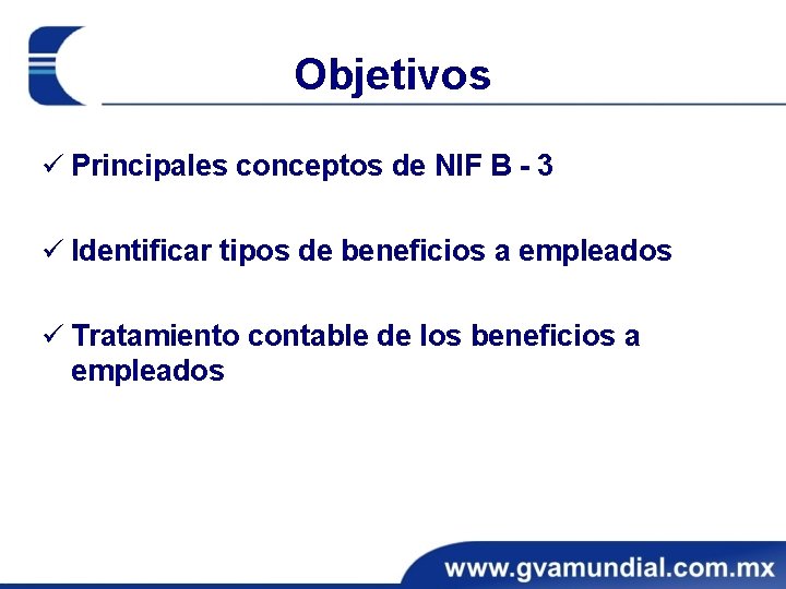 Objetivos ü Principales conceptos de NIF B - 3 ü Identificar tipos de beneficios