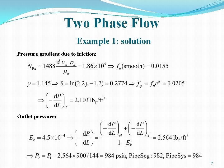 Two Phase Flow Example 1: solution Pressure gradient due to friction: Outlet pressure: 7